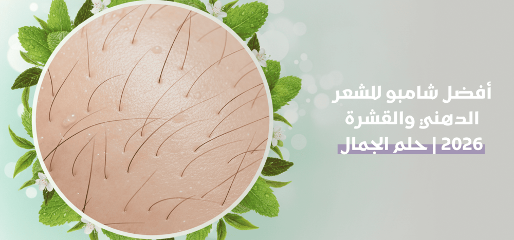 أفضل شامبو للشعر الدهني والقشرة 2026 | حلم الجمال