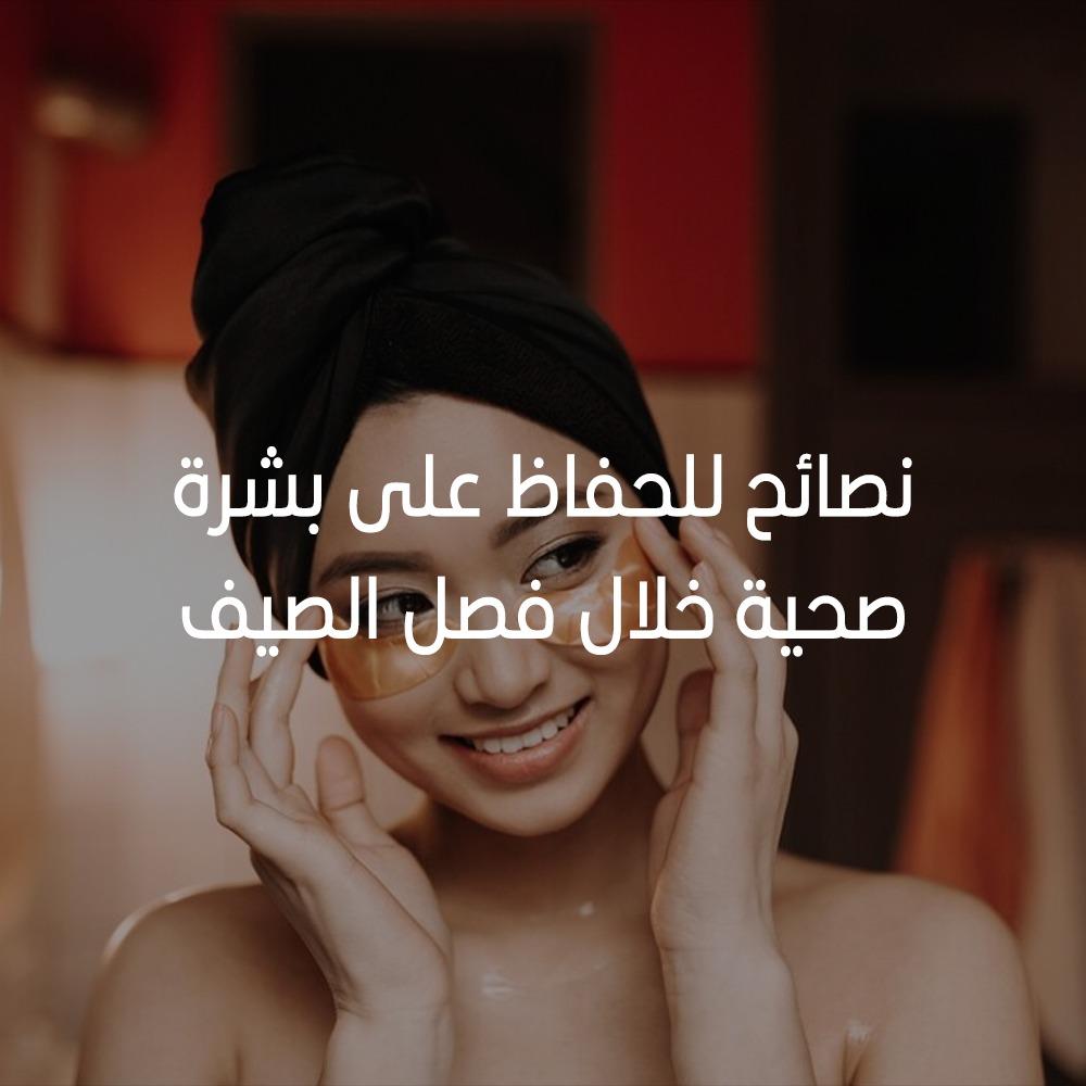 نصائح للحفاظ على بشرة صحية خلال فصل الصيف