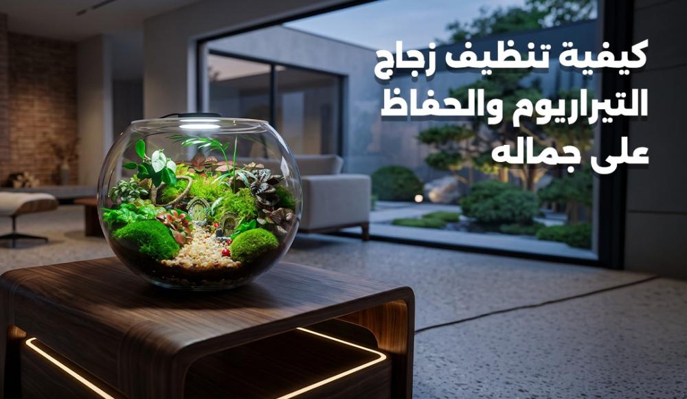 كيفية تنظيف زجاج التيراريوم والحفاظ على جماله