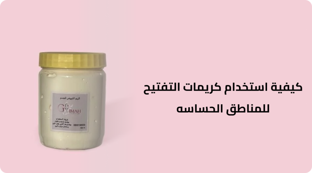 كيفية استخدام كريمات التفتيح للمناطق الحساسه