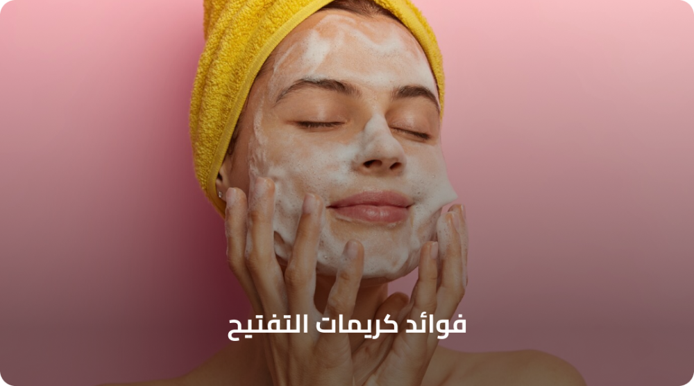 فوائد كريمات التفتيح
