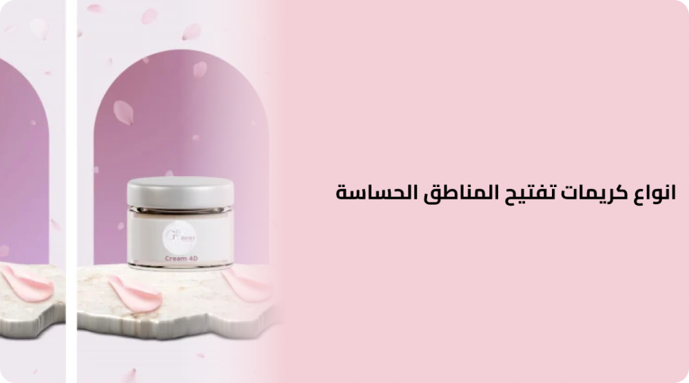 انواع كريمات تفتيح المناطق الحساسة