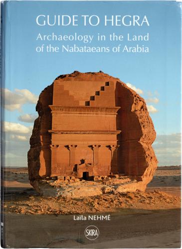 Guide to Hegra - Archaeology in the Land of the Nabataeans of Arabia - Laila Nehme