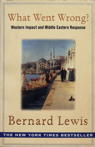 What Went Wrong - Western Impact and Middle Eastern Response - Bernard Lewis