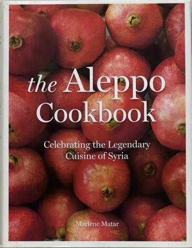 The Aleppo Cookbook - Celebrating the Legendary Cuisine of Syria - Marlene Matar