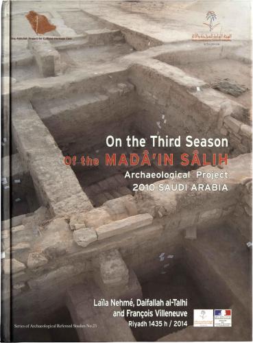 On the Third Season of the Mada'in Salih Archaeological Project 2010 Saudi Arabia - Laila Nehme, Daifallah Al-Talhi and Francois Villeneuve