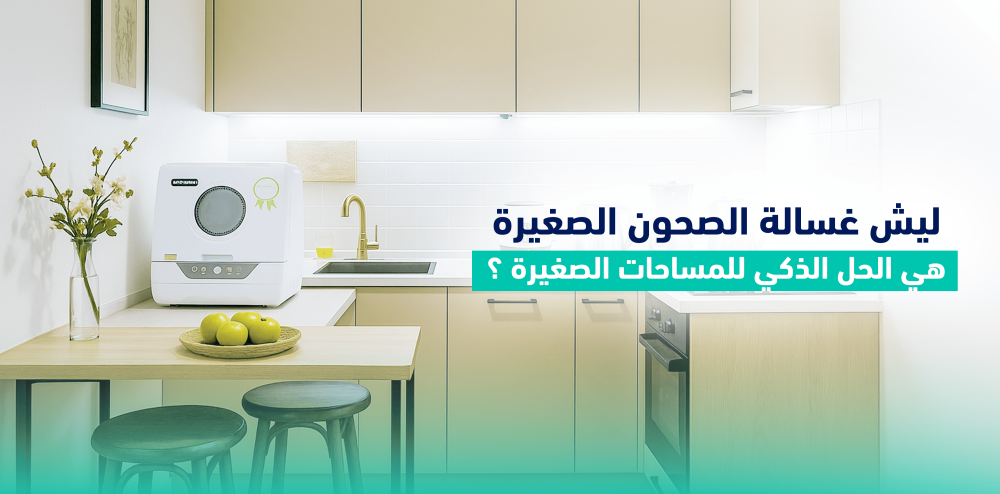 ليش غسالة الصحون الصغيرة هي الحل الذكي للمساحات الصغيرة ؟