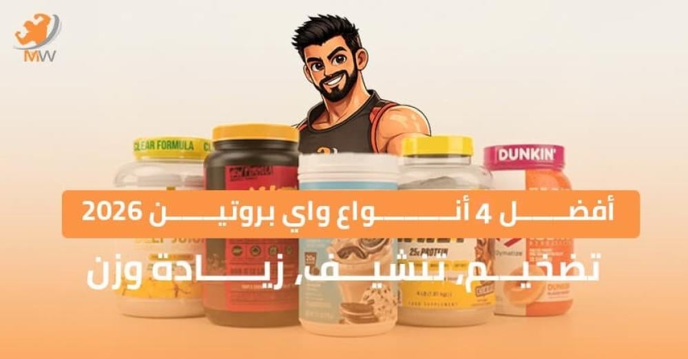 أفضل 4 أنواع واي بروتين 2026 - تضخيم، تنشيف، زيادة وزن