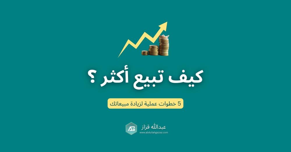 5 خطوات عملية لزيادة المبيعات وتحقيق نمو في المشاريع الصغيرة