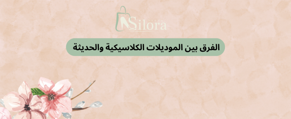 الفرق بين الموديلات الكلاسيكية والحديثة – وما يناسبك أكثر؟