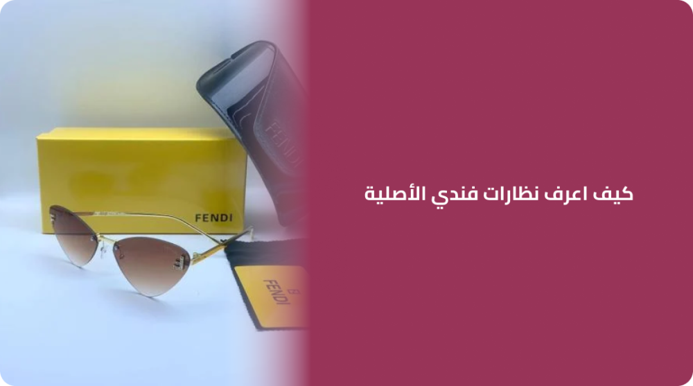 كيف تميز نظارات فندي الأصلية من التقليد؟