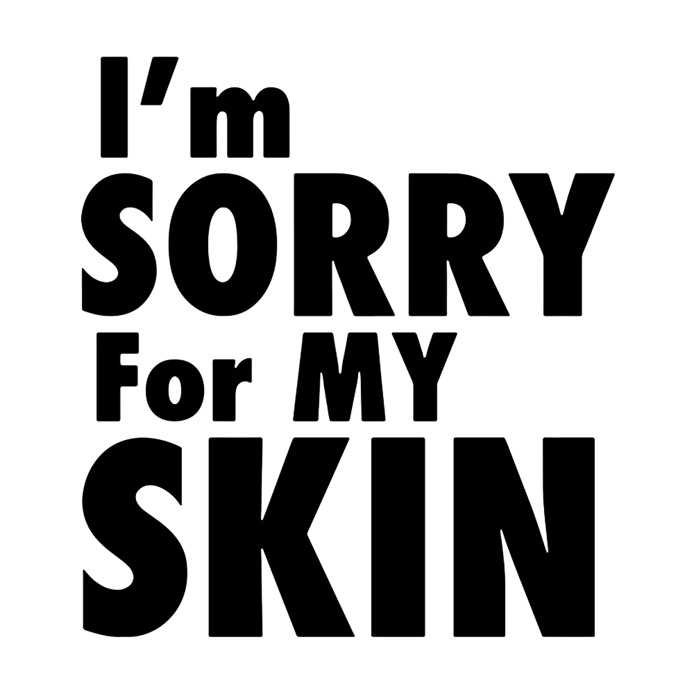 Im sorry for my skin
