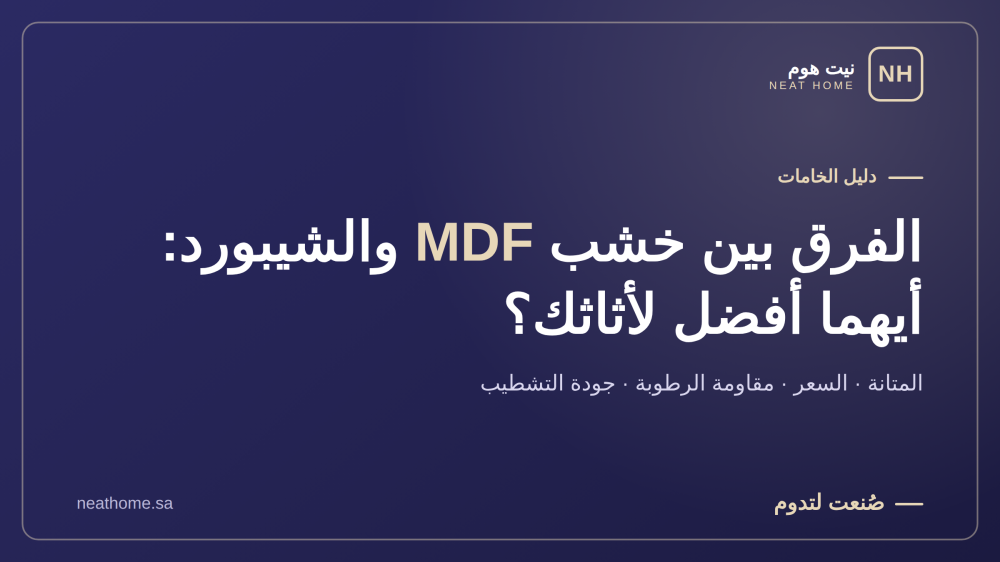 الفرق بين خشب MDF والشيبورد: أيهما أفضل لأثاثك؟