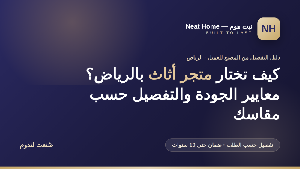 كيف تختار متجر أثاث بالرياض؟ دليل التفصيل من المصنع للعميل
