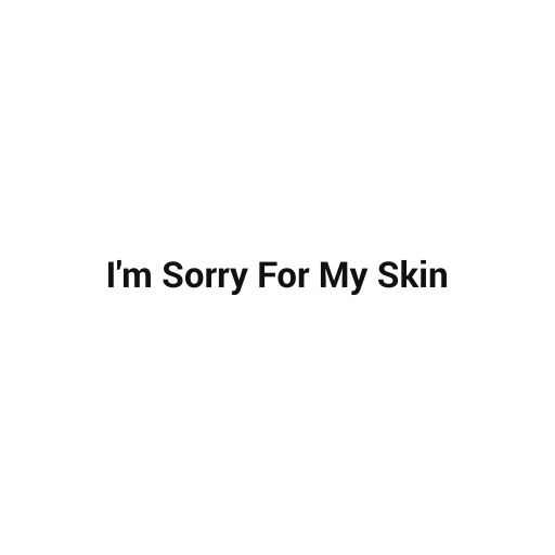 I'm Sorry For My Skin