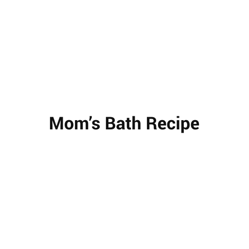 Mom’s Bath Recipe