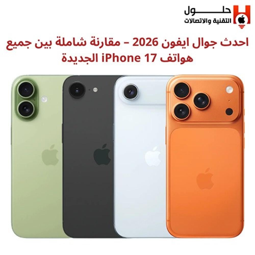 احدث جوال ايفون 2026 – مقارنة شاملة بين جميع هواتف iPhone 17 الجديدة