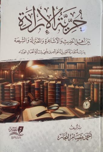 حرية الإرادة بين أهل الحديث والأشاعرة والمعتزلة وا...