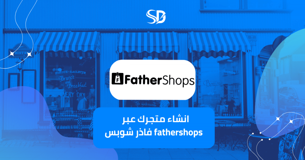 Fathershops منصة سهلة ومناسبة لإنشاء متجرك الإلكتروني بدون خبرة في التصميم والبرمجة
