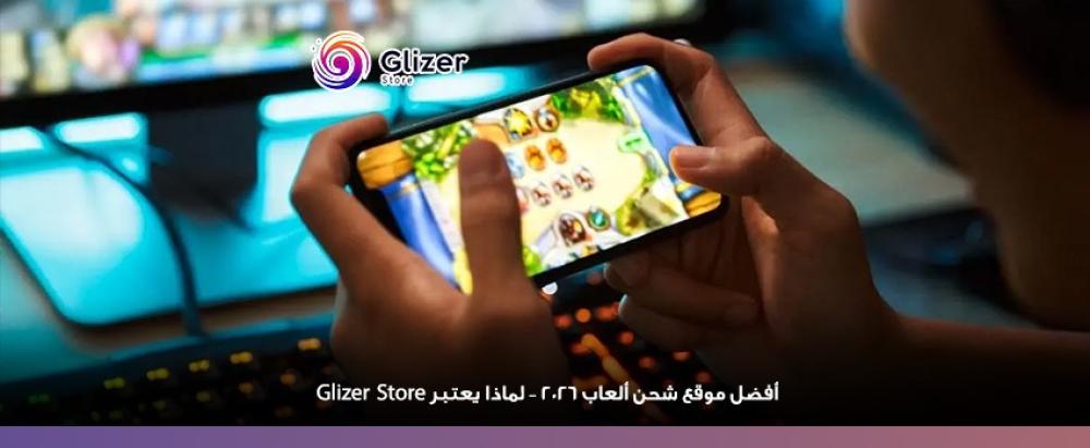 أفضل موقع شحن ألعاب 2026 – لماذا يعتبر Glizer Store رقم 1؟