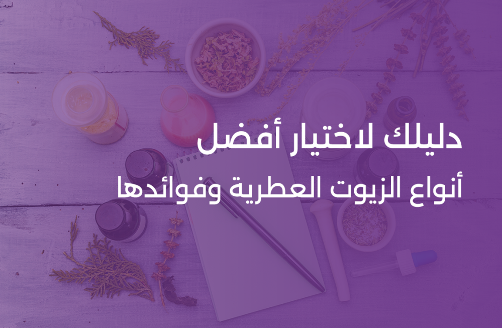 دليلك لاختيار أفضل أنواع الزيوت العطرية وفوائدها