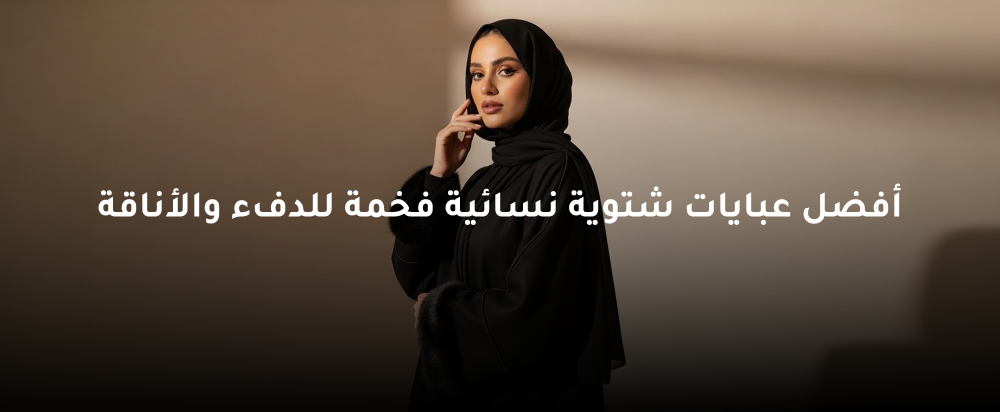 أفضل عبايات شتوية نسائية فخمة للدفء والأناقة