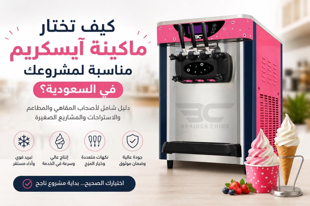 كيف تختار ماكينة آيسكريم مناسبة لمشروعك في السعودية ؟