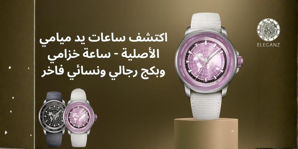 اكتشف ساعات يد ميامي الأصلية – ساعة خزامي وبكج رجالي ونسائي فاخر