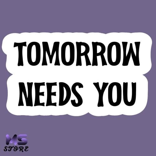 ملصق TOMORROW NEEDS YOU