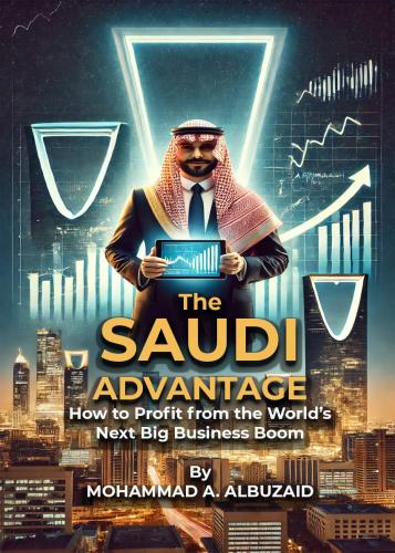 The Saudi Advantage: How to Profit from the World’...