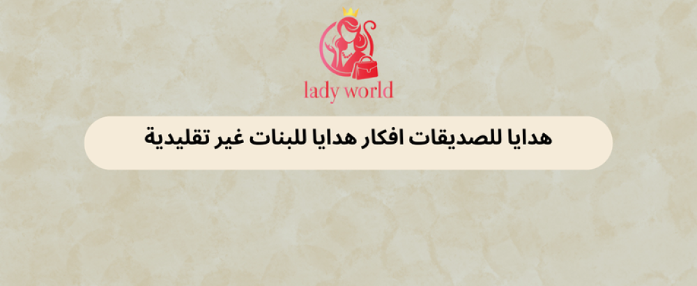 هدايا للصديقات افكار هدايا للبنات غير تقليدية
