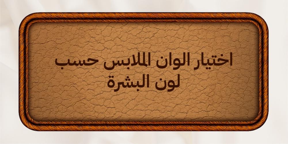 اختيار ألوان الملابس حسب لون البشرة دليلك لإطلالة متناسقة وأنيقة