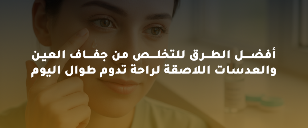 أفضل الطرق للتخلص من جفاف العين والعدسات اللاصقة لراحة تدوم طوال اليوم