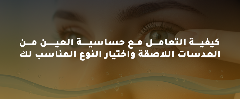 كيفية التعامل مع حساسية العين من العدسات اللاصقة واختيار النوع المناسب