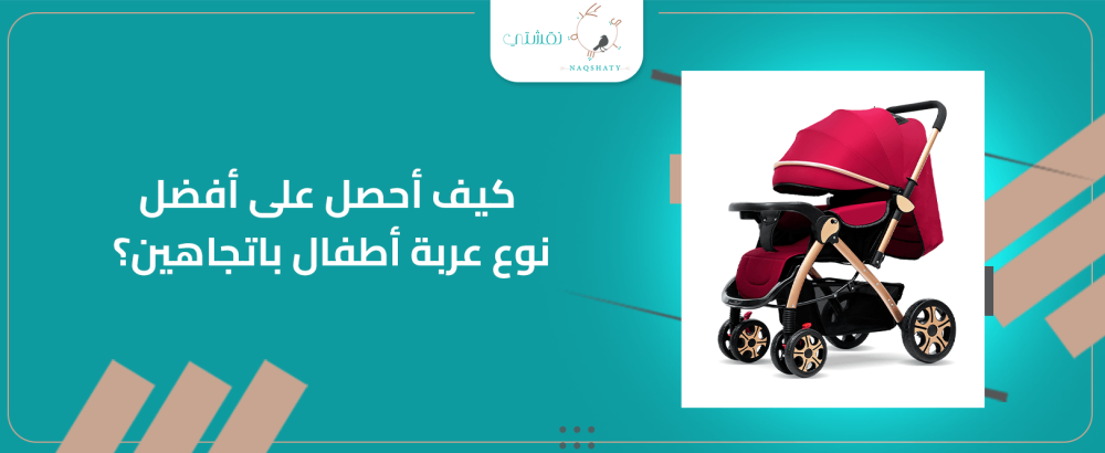 كيف احصل على أفضل نوع عربة اطفال باتجاهين؟