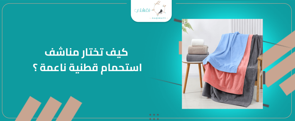 كيف تختار مناشف استحمام قطنية ناعمة ؟