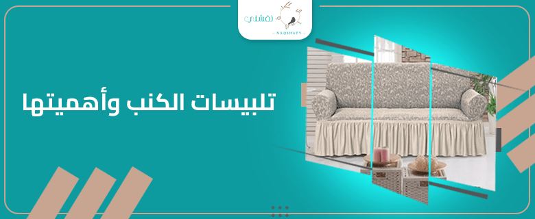 تلبيسات الكنب: كيف تحمي أثاثك وتجدد ديكور منزلك بأناقة