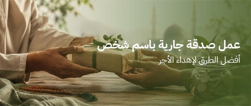 عمل صدقة جارية باسم شخص: أفضل الطرق لإهداء الأجر