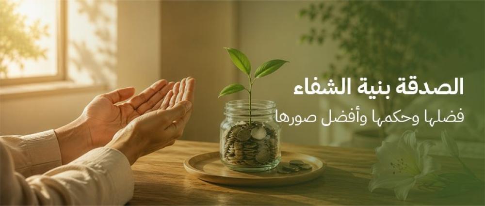 الصدقة بنية الشفاء: فضلها وحكمها وأفضل صورها