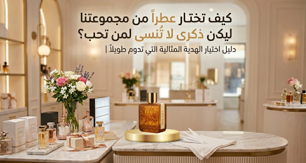 كيف تختار عطراً من مجموعتنا ليكون ذكرى لا تُنسى لمن تحب؟