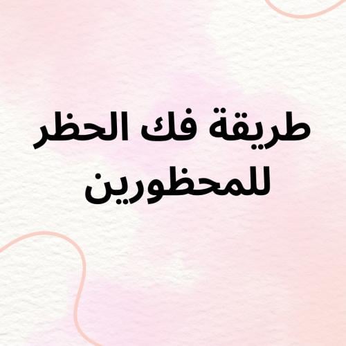 طريقة فك الحظر للمحظورين والممنوعين