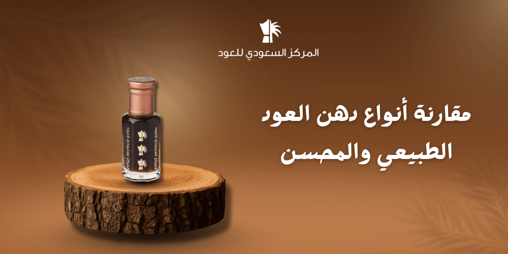 مقارنة أنواع دهن العود الطبيعي والمحسن