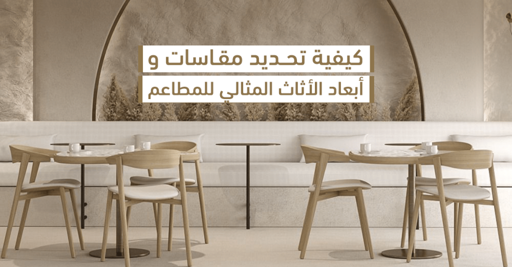 كيفية تحديد مقاسات وأبعاد الأثاث المثالي للمطاعم