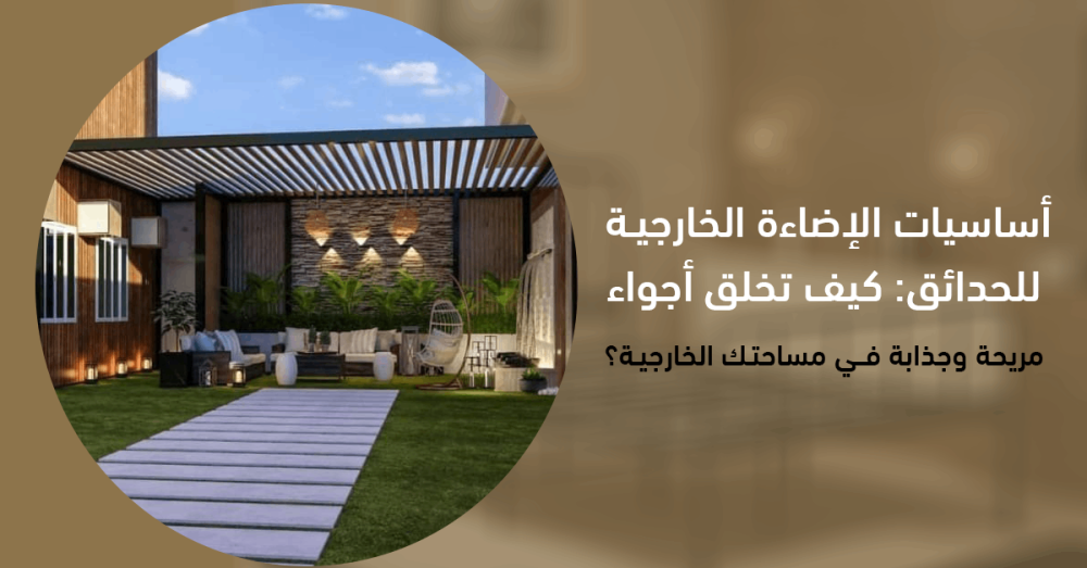 أساسيات الإضاءة الخارجية للحدائق: كيف تخلق أجواء مريحة وجذابة في مساحتك الخارجية؟