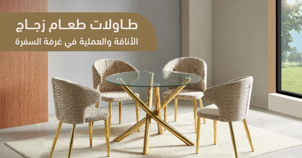طاولات طعام زجاج-لمسة أنيقة وعملية لغرفة السفرة العصرية