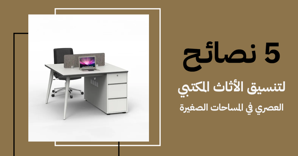 5 نصائح لتنسيق الأثاث المكتبي العصري في المساحات الصغيرة