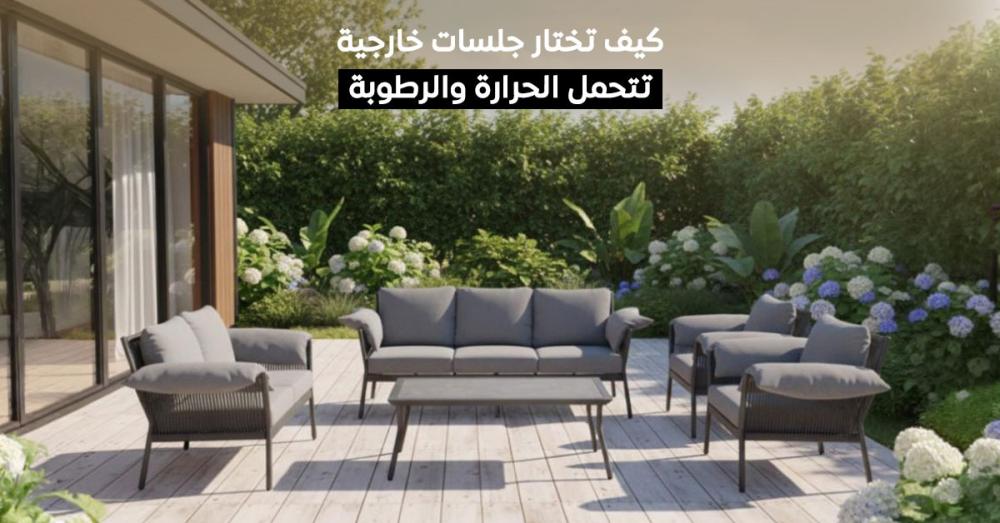 كيفية اختيار أثاث خارجي مقاوم للحرارة والرطوبة