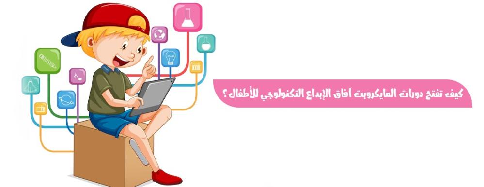 كيف تفتح دورات المايكروبت آفاق الإبداع التكنولوجي للأطفال؟