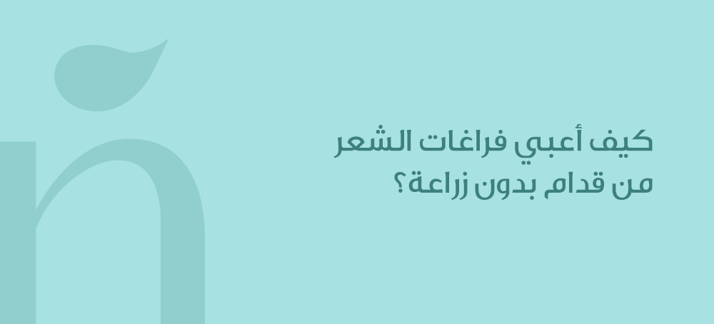 كيف أعبي فراغات الشعر من قدام بدون زراعة؟