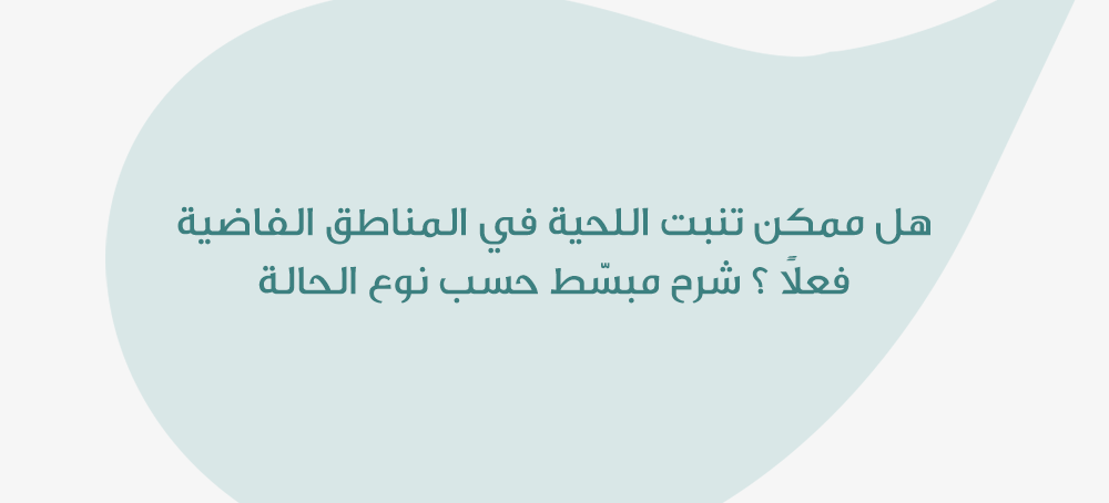 هل ممكن تنبت اللحية في المناطق الفاضية فعلًا؟ شرح مبسّط حسب نوع الحالة